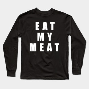 Eat My Meat Long Sleeve T-Shirt